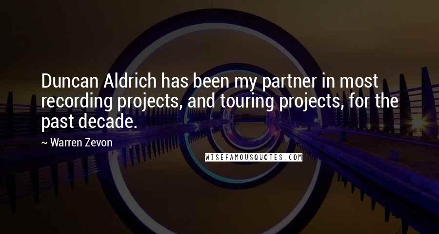 Warren Zevon Quotes: Duncan Aldrich has been my partner in most recording projects, and touring projects, for the past decade.