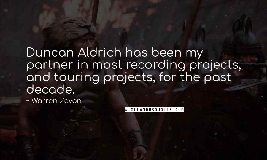 Warren Zevon Quotes: Duncan Aldrich has been my partner in most recording projects, and touring projects, for the past decade.