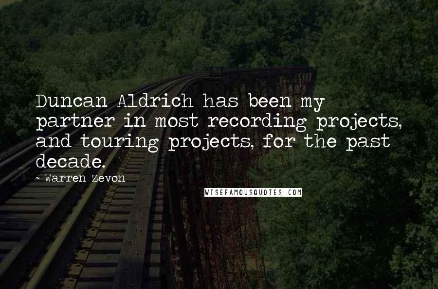 Warren Zevon Quotes: Duncan Aldrich has been my partner in most recording projects, and touring projects, for the past decade.