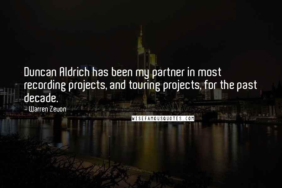 Warren Zevon Quotes: Duncan Aldrich has been my partner in most recording projects, and touring projects, for the past decade.