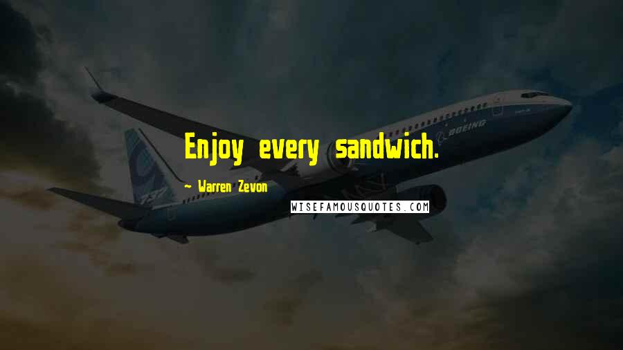 Warren Zevon Quotes: Enjoy every sandwich.