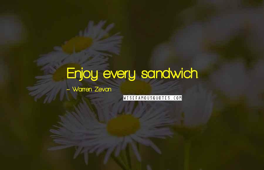 Warren Zevon Quotes: Enjoy every sandwich.