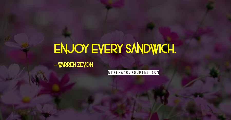 Warren Zevon Quotes: Enjoy every sandwich.