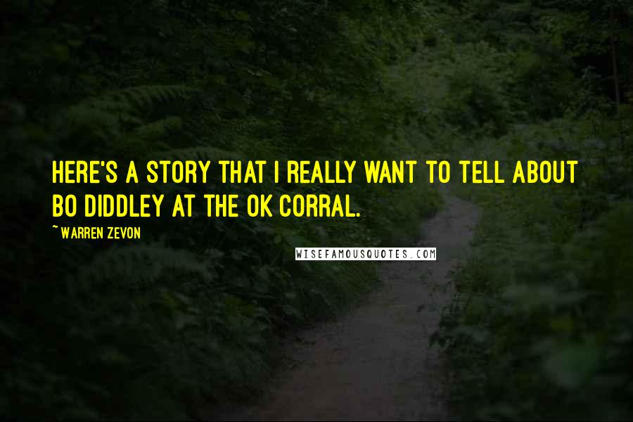 Warren Zevon Quotes: Here's a story that I really want to tell about Bo Diddley at the OK corral.