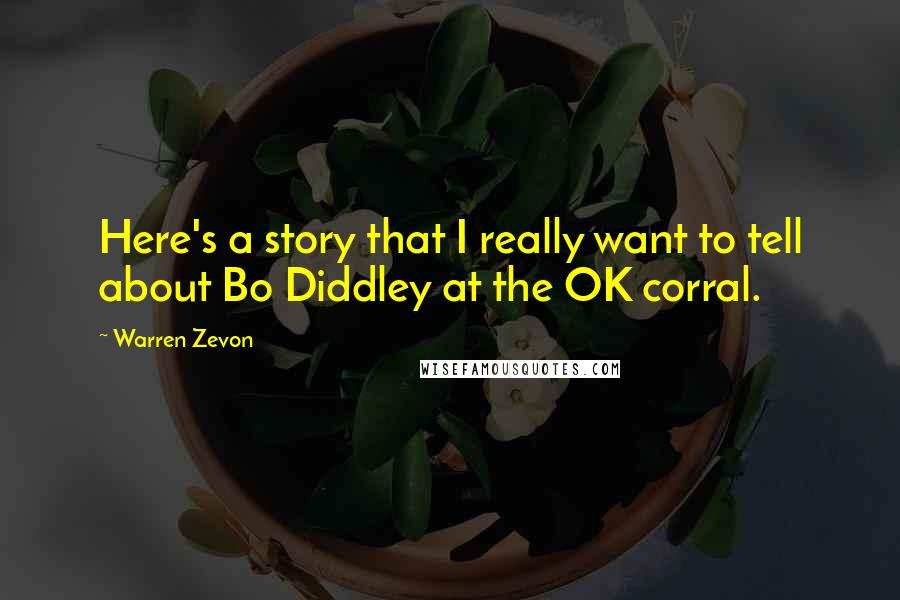 Warren Zevon Quotes: Here's a story that I really want to tell about Bo Diddley at the OK corral.