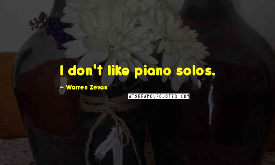 Warren Zevon Quotes: I don't like piano solos.