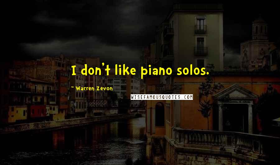 Warren Zevon Quotes: I don't like piano solos.