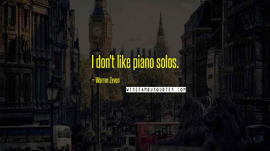 Warren Zevon Quotes: I don't like piano solos.