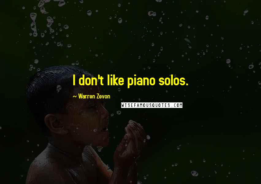 Warren Zevon Quotes: I don't like piano solos.