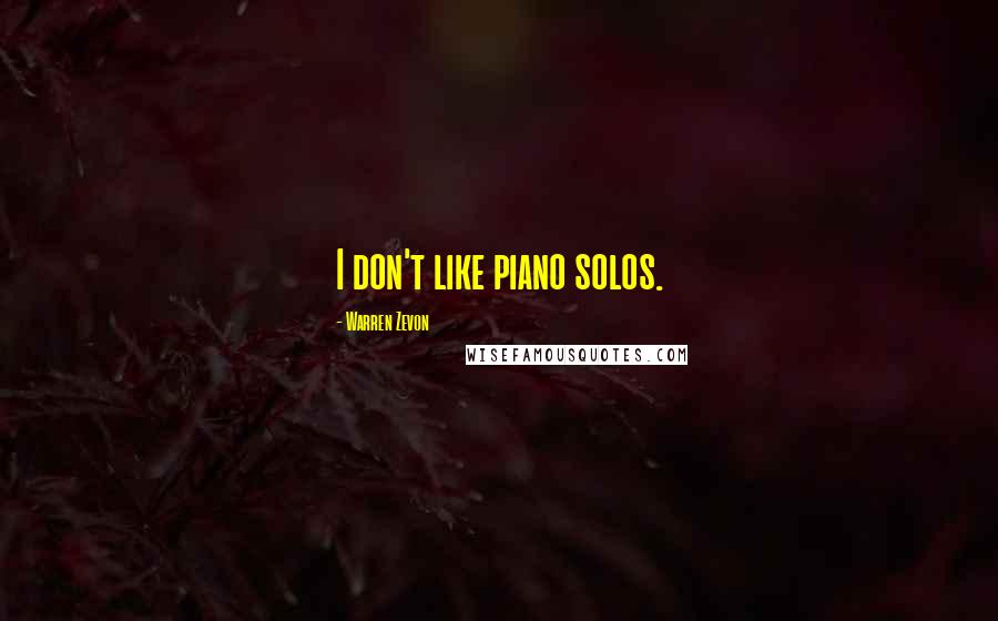 Warren Zevon Quotes: I don't like piano solos.