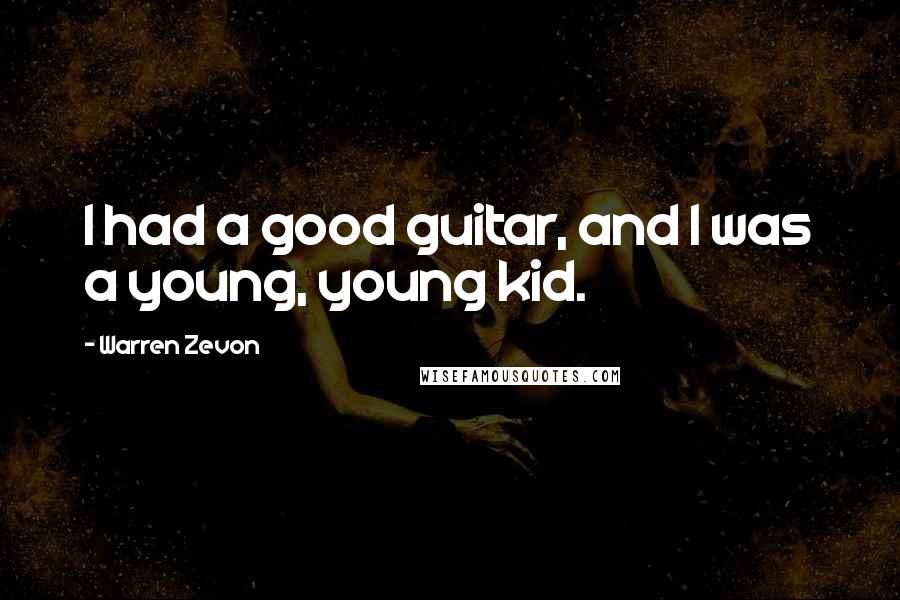 Warren Zevon Quotes: I had a good guitar, and I was a young, young kid.