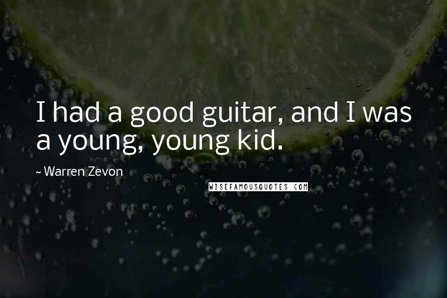 Warren Zevon Quotes: I had a good guitar, and I was a young, young kid.