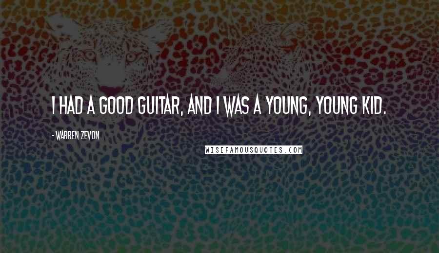 Warren Zevon Quotes: I had a good guitar, and I was a young, young kid.