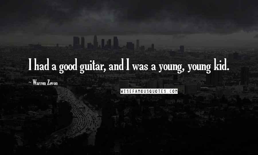Warren Zevon Quotes: I had a good guitar, and I was a young, young kid.