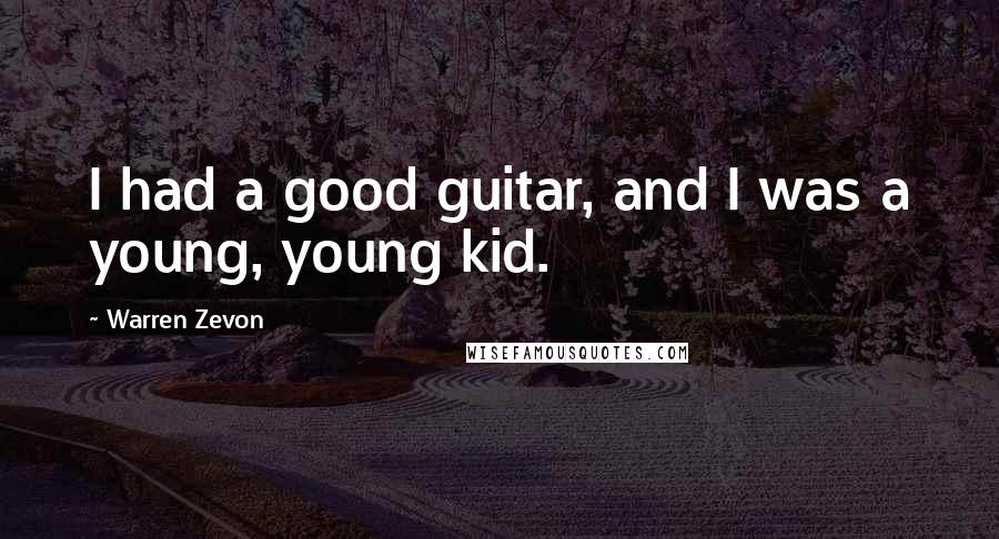 Warren Zevon Quotes: I had a good guitar, and I was a young, young kid.