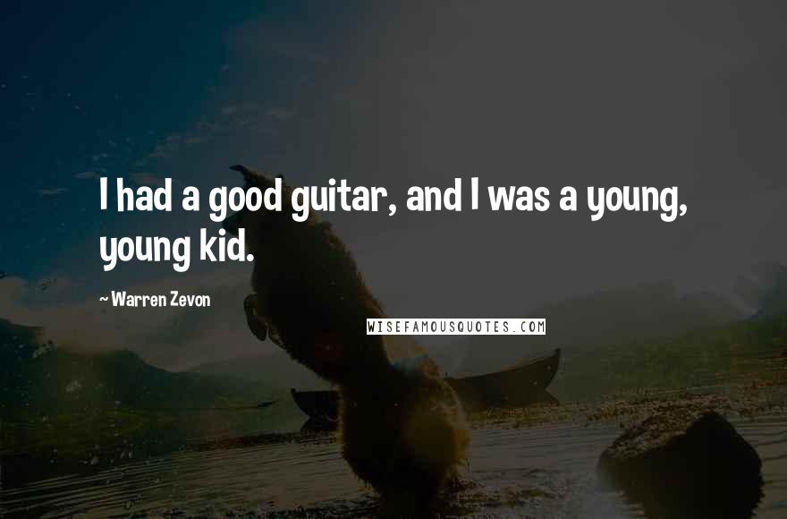 Warren Zevon Quotes: I had a good guitar, and I was a young, young kid.