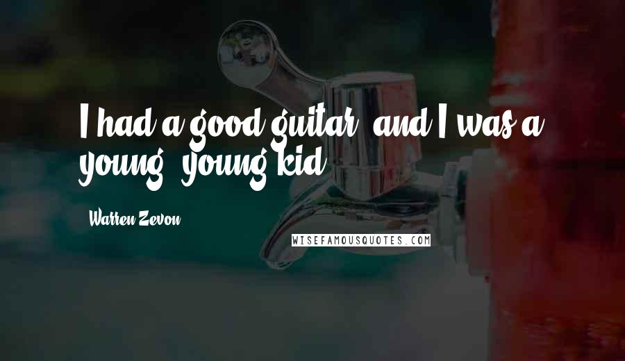 Warren Zevon Quotes: I had a good guitar, and I was a young, young kid.