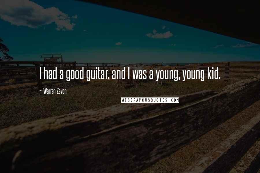 Warren Zevon Quotes: I had a good guitar, and I was a young, young kid.