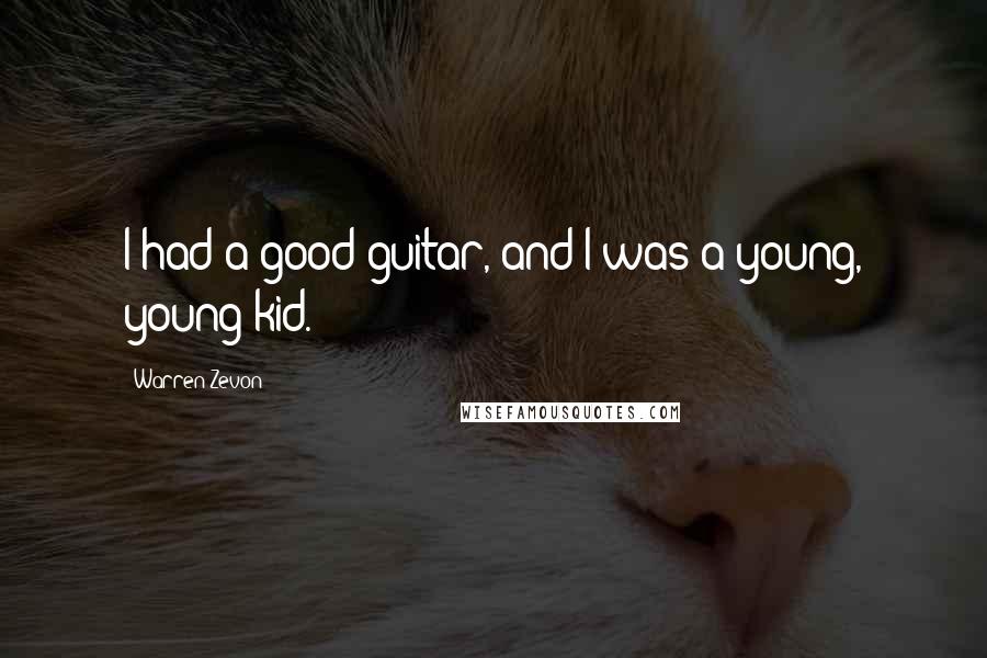 Warren Zevon Quotes: I had a good guitar, and I was a young, young kid.