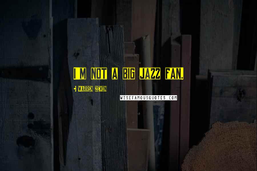 Warren Zevon Quotes: I'm not a big jazz fan.