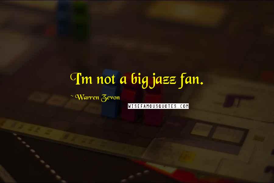 Warren Zevon Quotes: I'm not a big jazz fan.