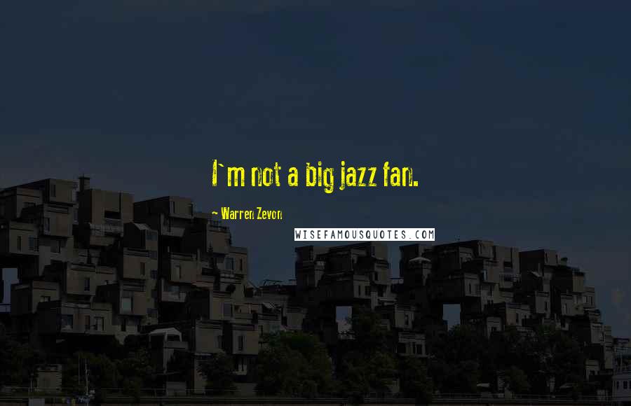 Warren Zevon Quotes: I'm not a big jazz fan.