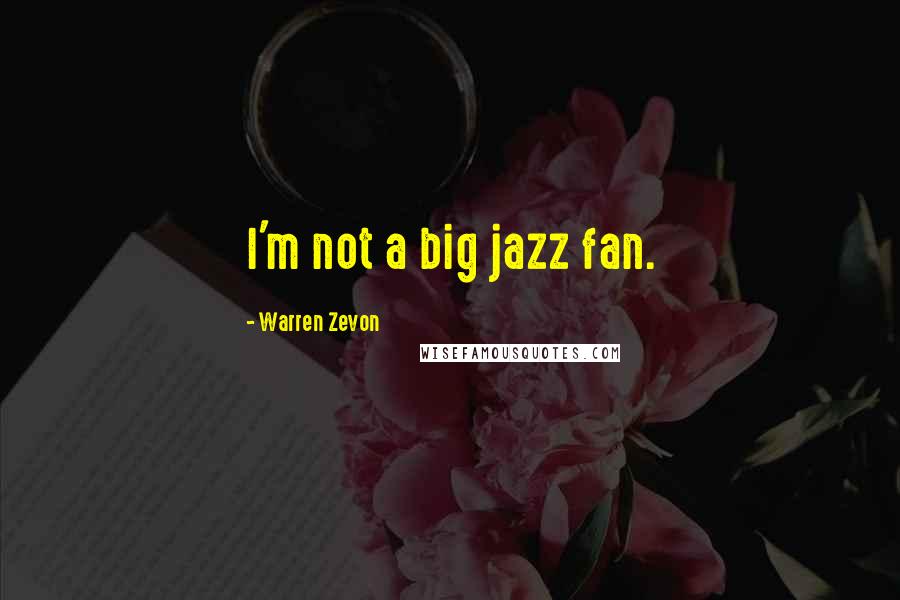 Warren Zevon Quotes: I'm not a big jazz fan.