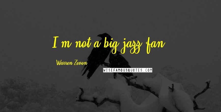 Warren Zevon Quotes: I'm not a big jazz fan.
