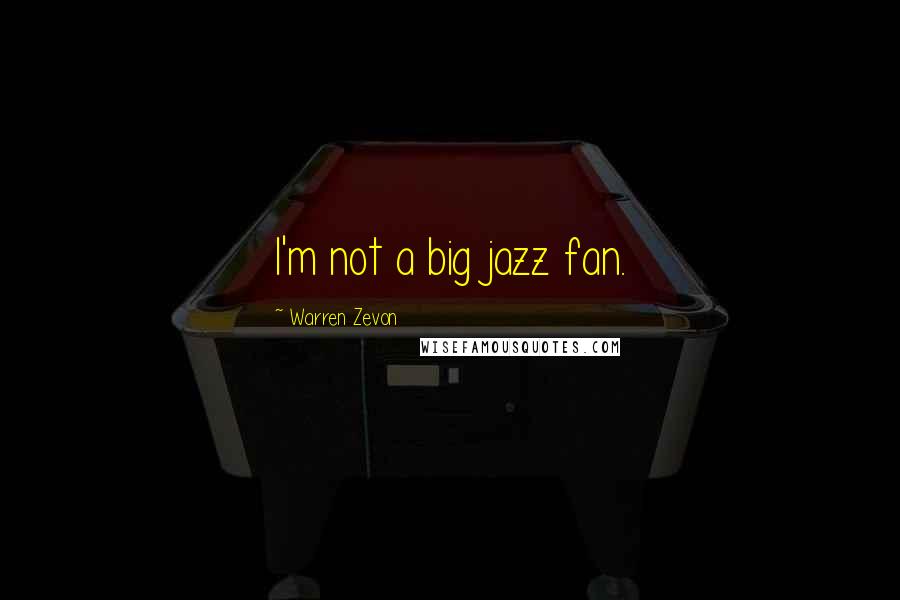 Warren Zevon Quotes: I'm not a big jazz fan.