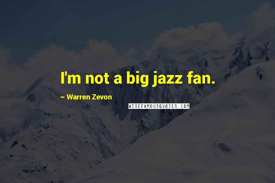 Warren Zevon Quotes: I'm not a big jazz fan.