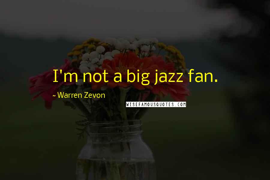 Warren Zevon Quotes: I'm not a big jazz fan.