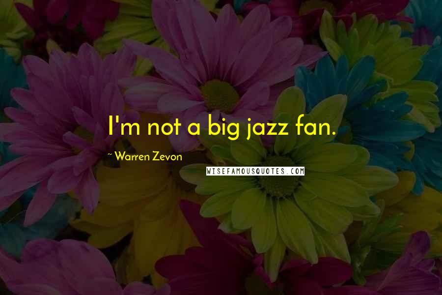 Warren Zevon Quotes: I'm not a big jazz fan.