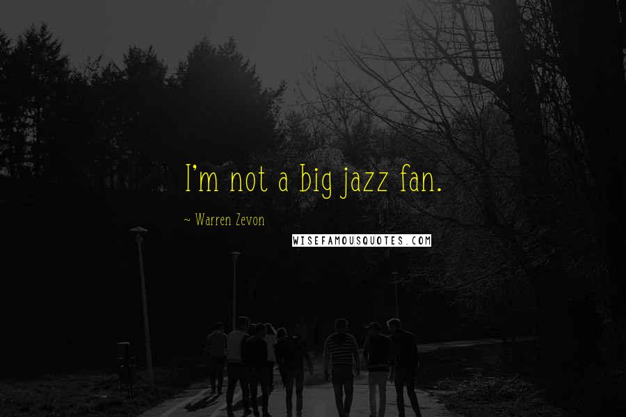 Warren Zevon Quotes: I'm not a big jazz fan.