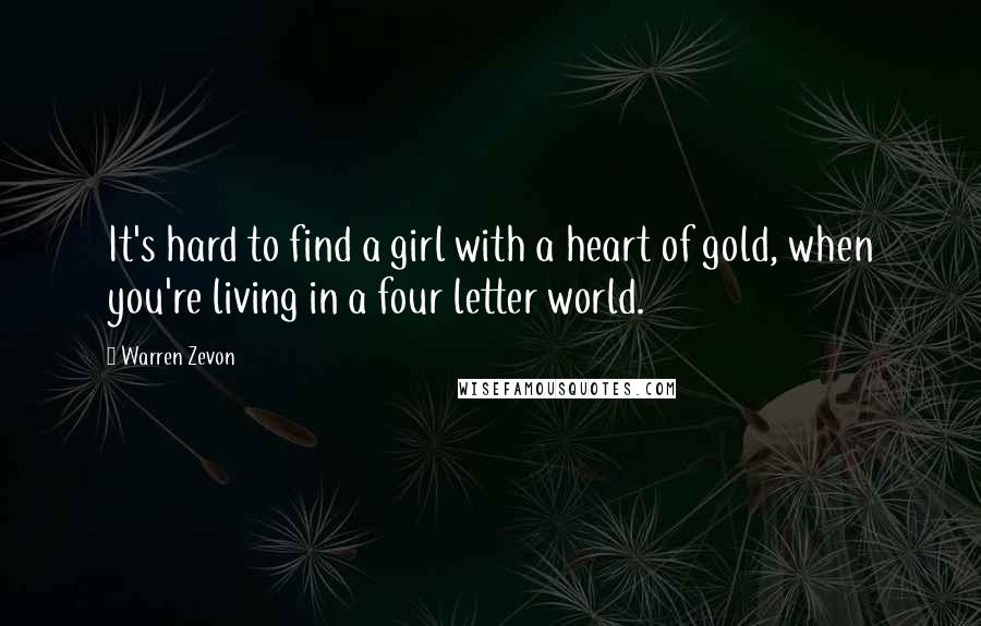 Warren Zevon Quotes: It's hard to find a girl with a heart of gold, when you're living in a four letter world.