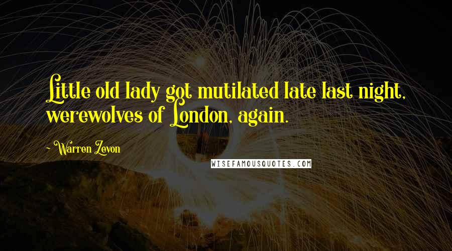 Warren Zevon Quotes: Little old lady got mutilated late last night, werewolves of London, again.