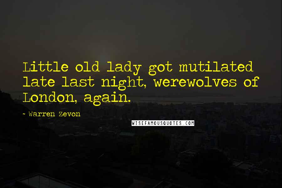 Warren Zevon Quotes: Little old lady got mutilated late last night, werewolves of London, again.