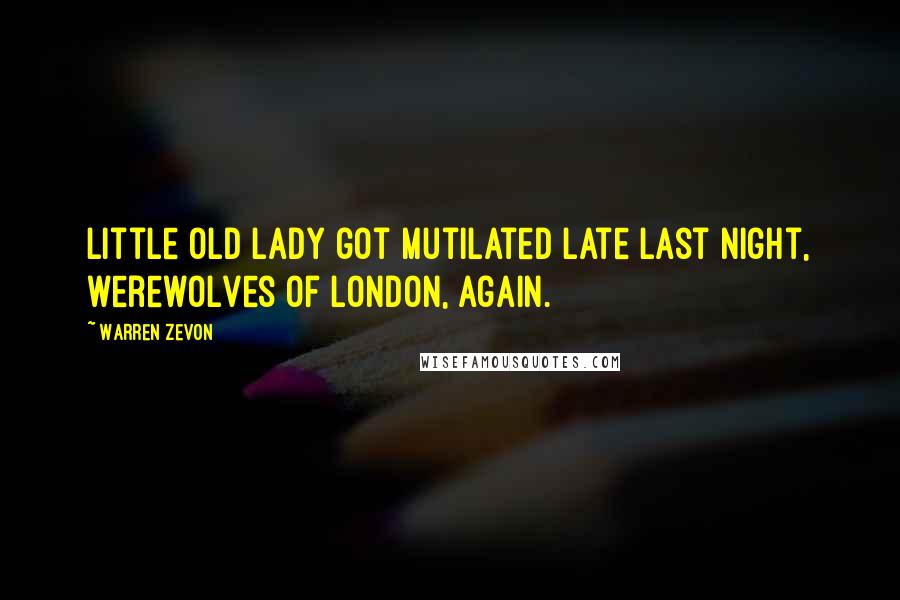 Warren Zevon Quotes: Little old lady got mutilated late last night, werewolves of London, again.