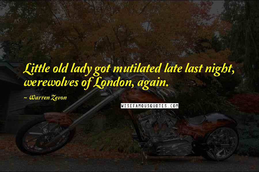 Warren Zevon Quotes: Little old lady got mutilated late last night, werewolves of London, again.