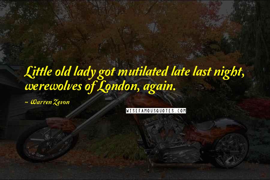 Warren Zevon Quotes: Little old lady got mutilated late last night, werewolves of London, again.