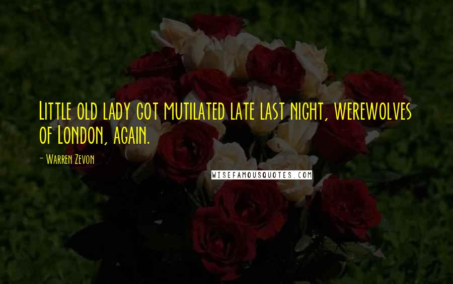 Warren Zevon Quotes: Little old lady got mutilated late last night, werewolves of London, again.