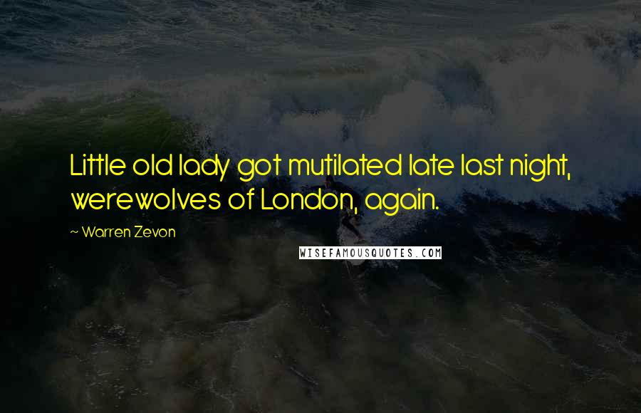 Warren Zevon Quotes: Little old lady got mutilated late last night, werewolves of London, again.