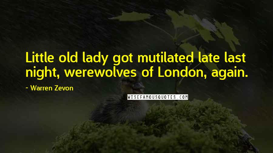 Warren Zevon Quotes: Little old lady got mutilated late last night, werewolves of London, again.