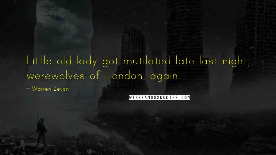 Warren Zevon Quotes: Little old lady got mutilated late last night, werewolves of London, again.