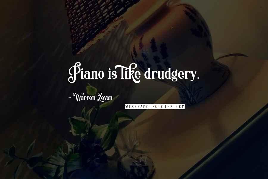 Warren Zevon Quotes: Piano is like drudgery.