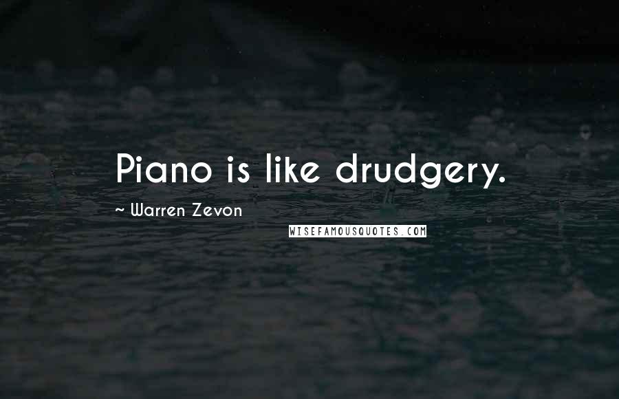 Warren Zevon Quotes: Piano is like drudgery.