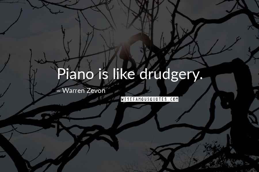 Warren Zevon Quotes: Piano is like drudgery.
