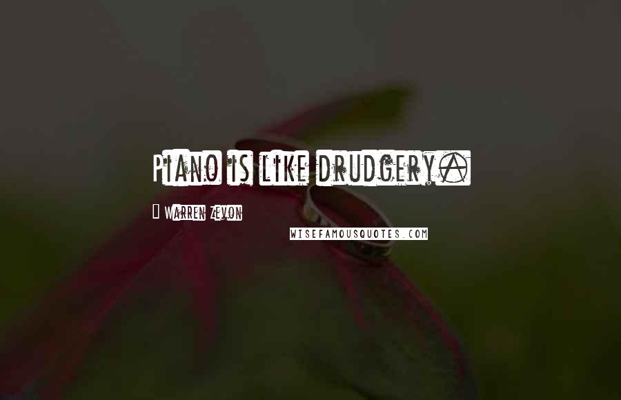 Warren Zevon Quotes: Piano is like drudgery.