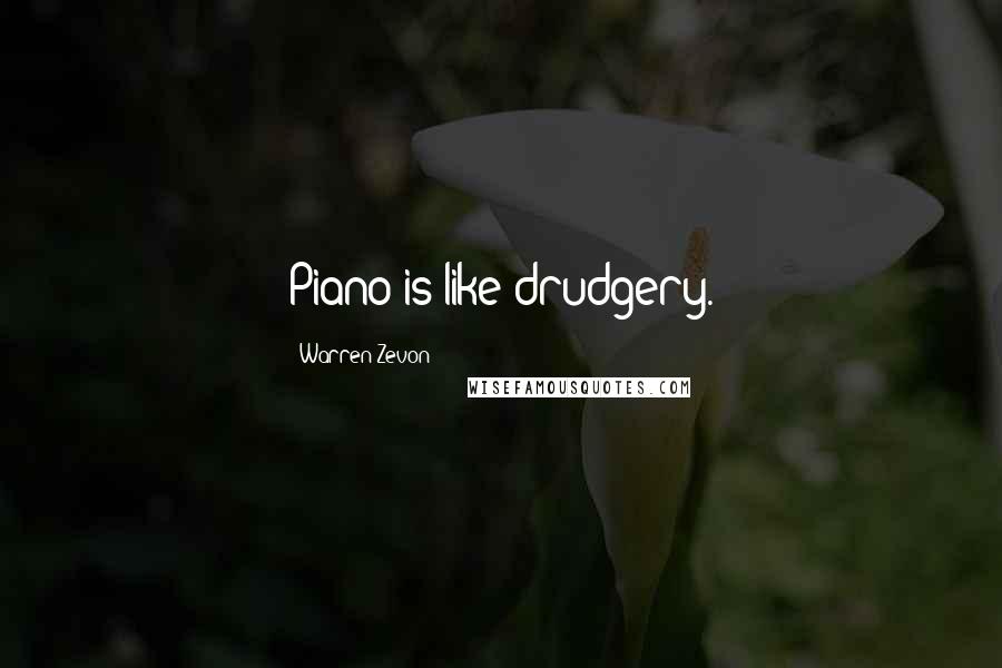 Warren Zevon Quotes: Piano is like drudgery.