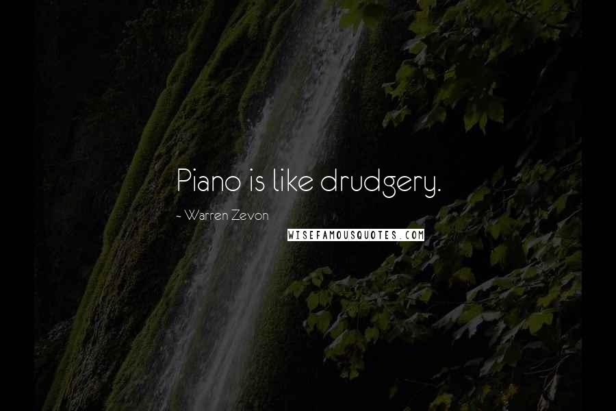 Warren Zevon Quotes: Piano is like drudgery.