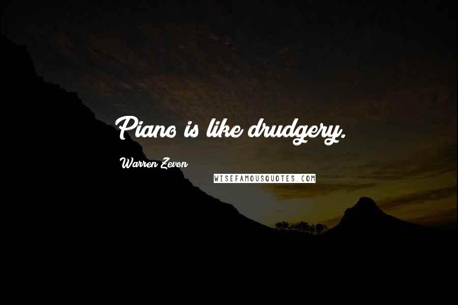Warren Zevon Quotes: Piano is like drudgery.